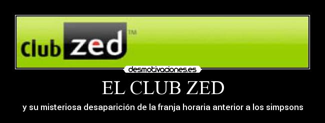EL CLUB ZED - y su misteriosa desaparición de la franja horaria anterior a los simpsons
