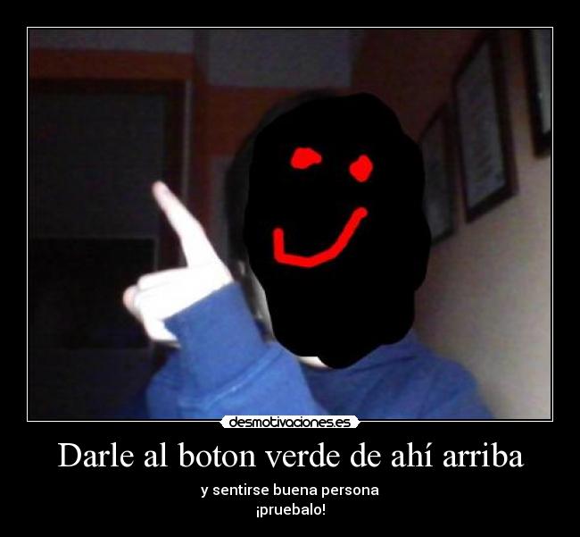 Darle al boton verde de ahí arriba - y sentirse buena persona
¡pruebalo!