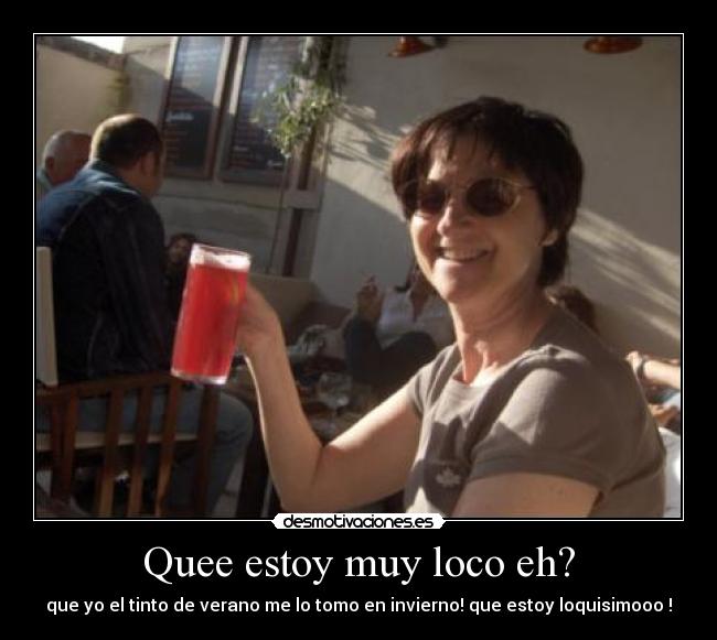 Quee estoy muy loco eh? -