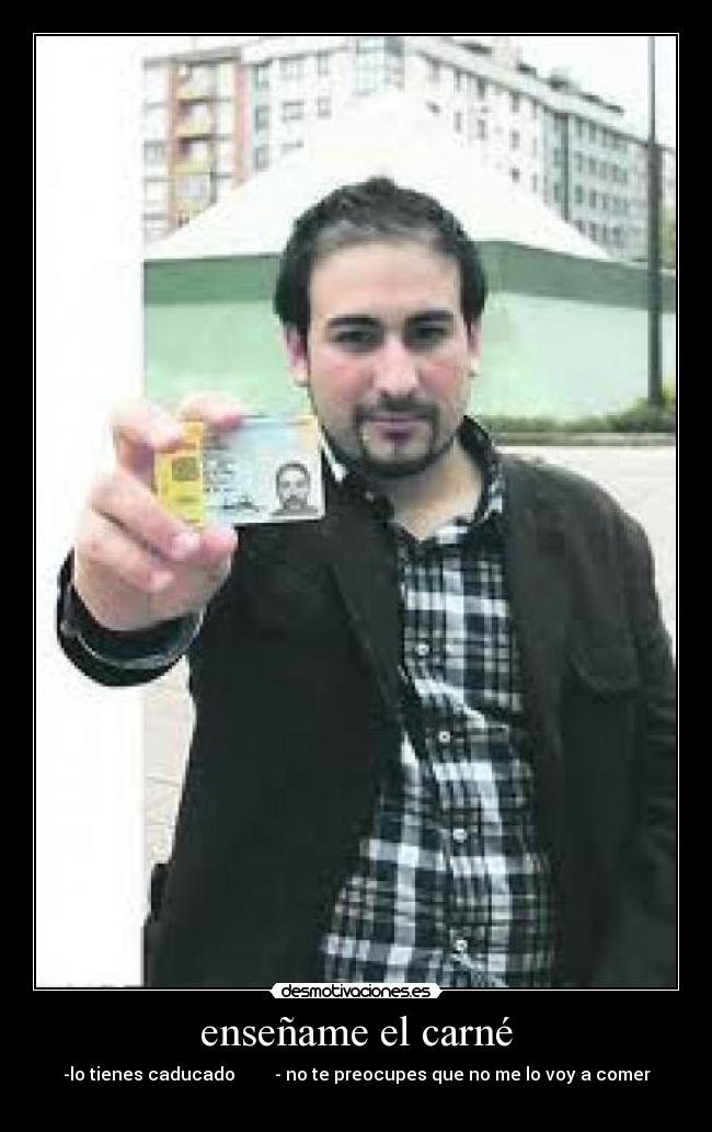 enseñame el carné -