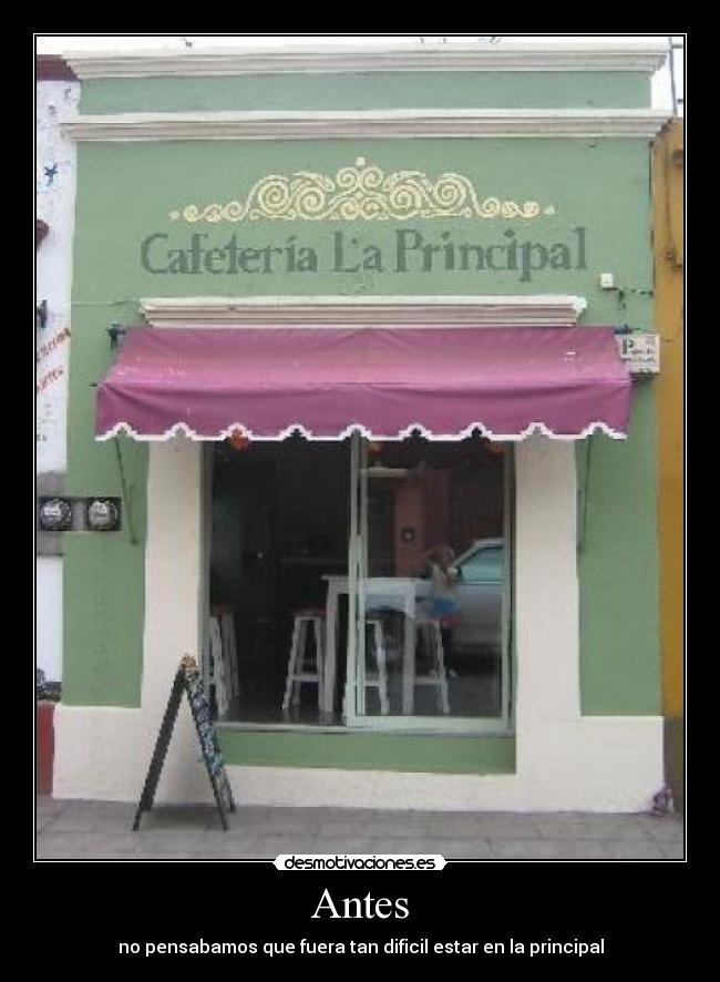 Antes - no pensabamos que fuera tan dificil estar en la principal