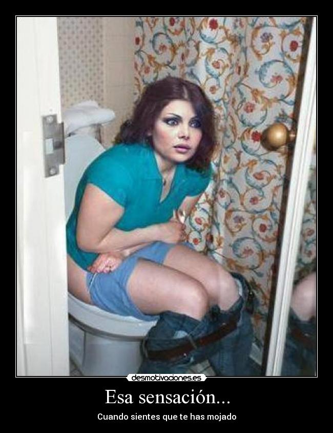 Esa sensación... - Cuando sientes que te has mojado