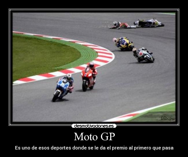 Moto GP - Es uno de esos deportes donde se le da el premio al primero que pasa