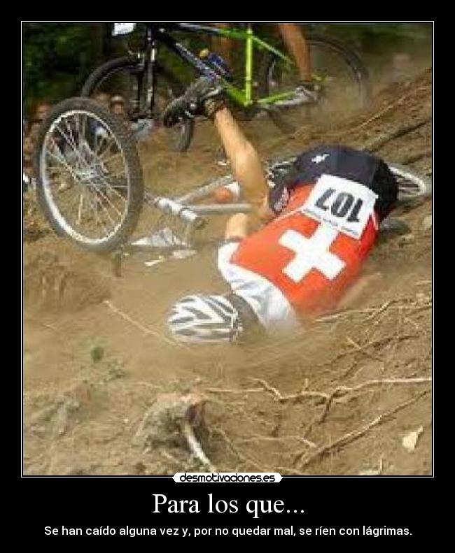 Para los que... - Se han caído alguna vez y, por no quedar mal, se ríen con lágrimas.