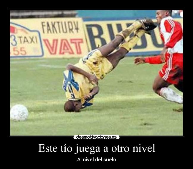 Este tío juega a otro nivel - Al nivel del suelo