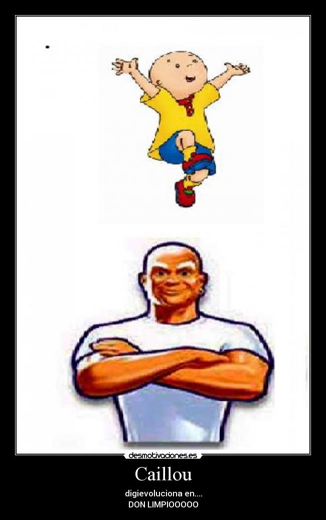Caillou - digievoluciona en....
DON LIMPIOOOOO