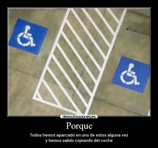 Porque - Todos hemos aparcado en uno de estos alguna vez
y hemos salido cojeando del coche