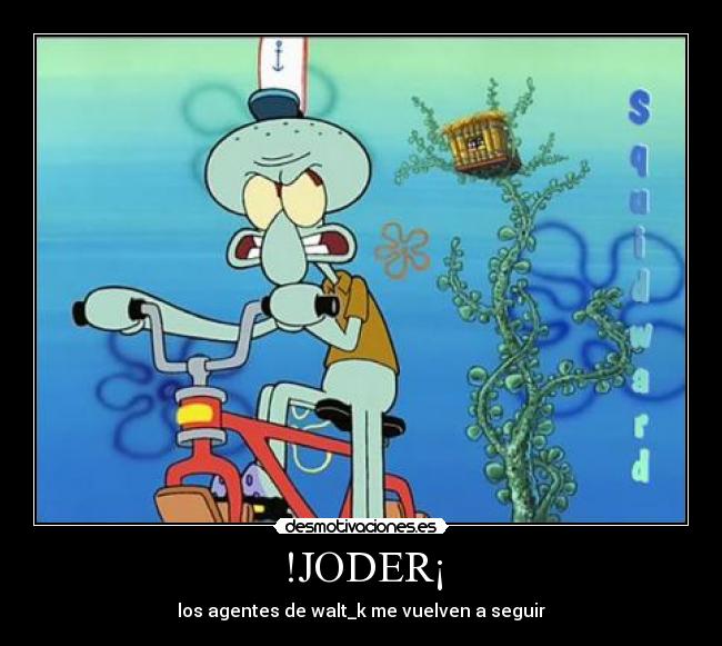 !JODER¡ - los agentes de walt_k me vuelven a seguir