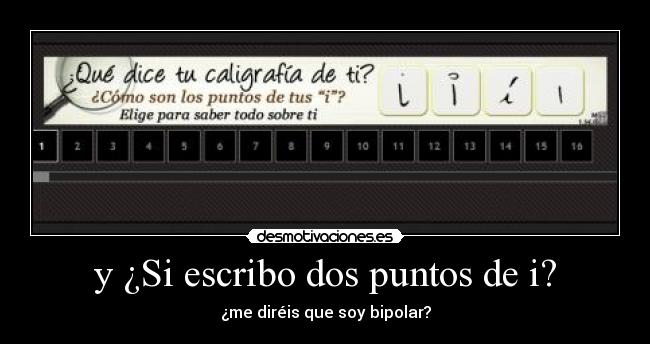 y ¿Si escribo dos puntos de i? - ¿me diréis que soy bipolar?