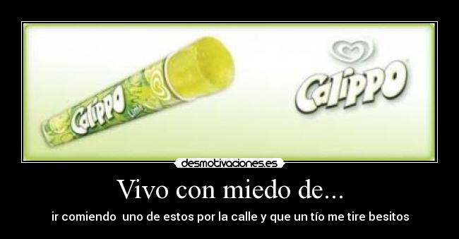 Vivo con miedo de... - ir comiendo uno de estos por la calle y que un tío me tire besitos