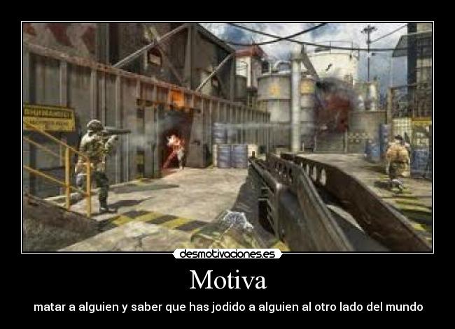 Motiva - matar a alguien y saber que has jodido a alguien al otro lado del mundo