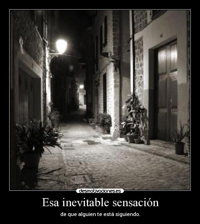 Esa inevitable sensación - de que alguien te está siguiendo.