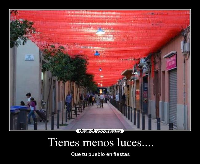 Tienes menos luces.... - Que tu pueblo en fiestas