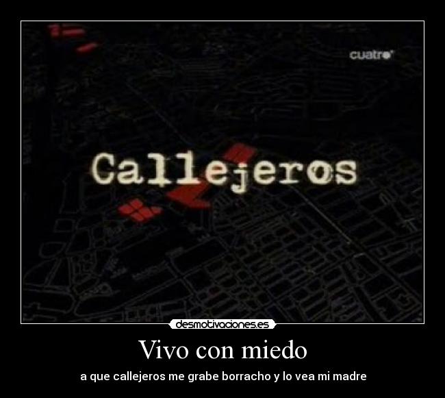 Vivo con miedo - a que callejeros me grabe borracho y lo vea mi madre