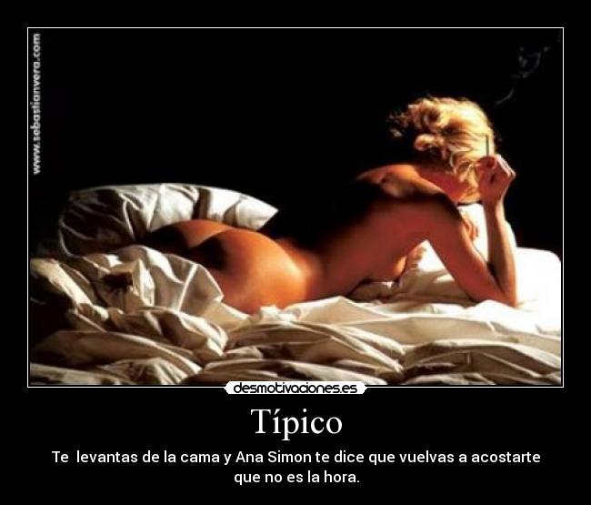 Típico - Te  levantas de la cama y Ana Simon te dice que vuelvas a acostarte que no es la hora.