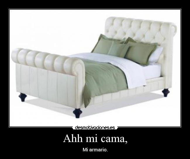 Ahh mi cama, - Mi armario.