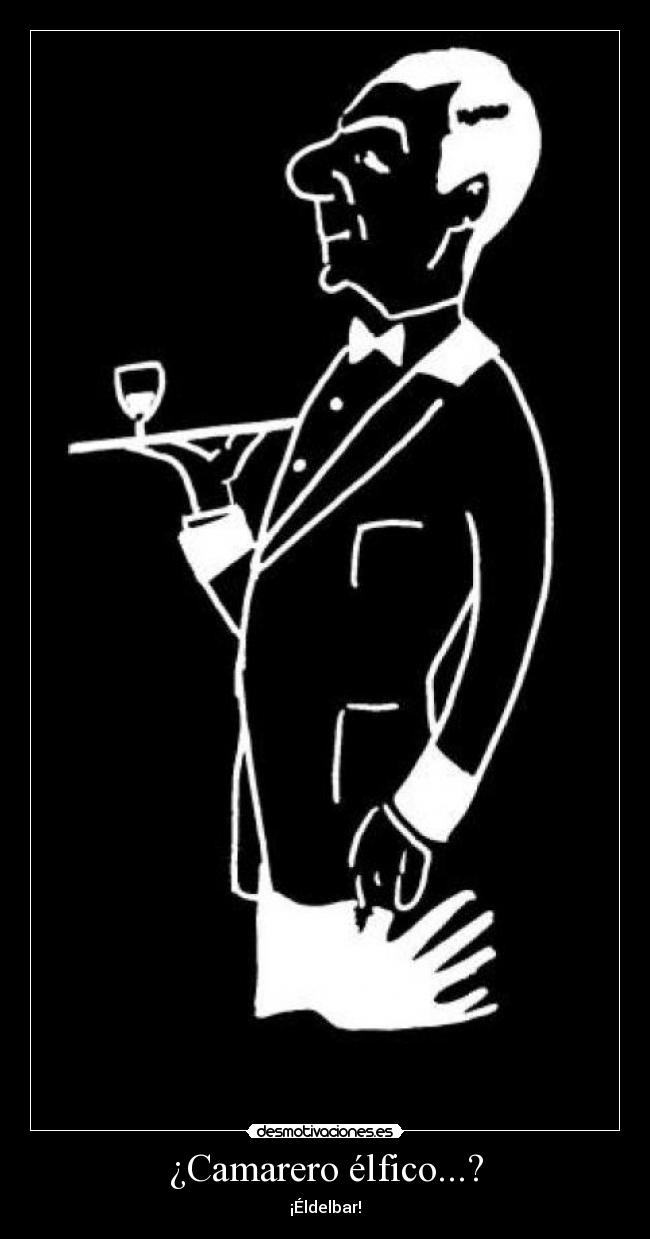 ¿Camarero élfico...? -