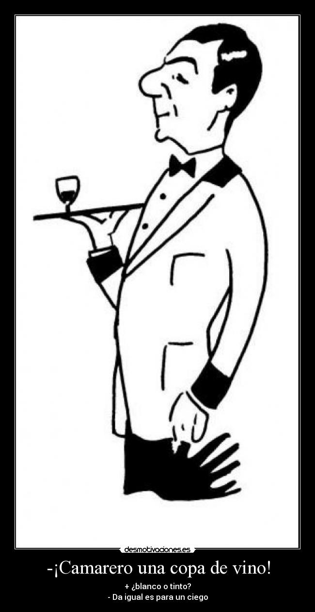 -¡Camarero una copa de vino! -