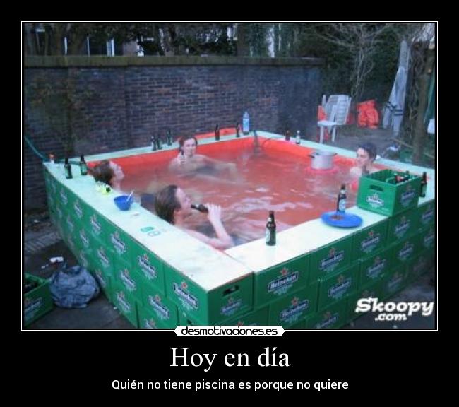 Hoy en día - Quién no tiene piscina es porque no quiere
