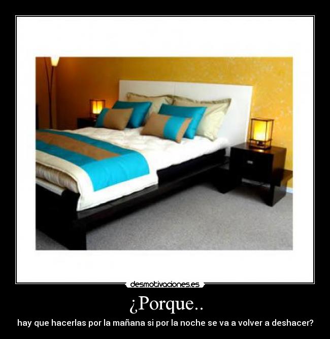 ¿Porque.. - hay que hacerlas por la mañana si por la noche se va a volver a deshacer?
