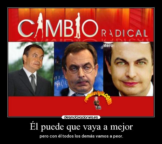 Él puede que vaya a mejor - pero con él todos los demás vamos a peor.