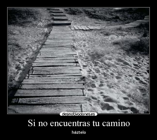 Si no encuentras tu camino - háztelo