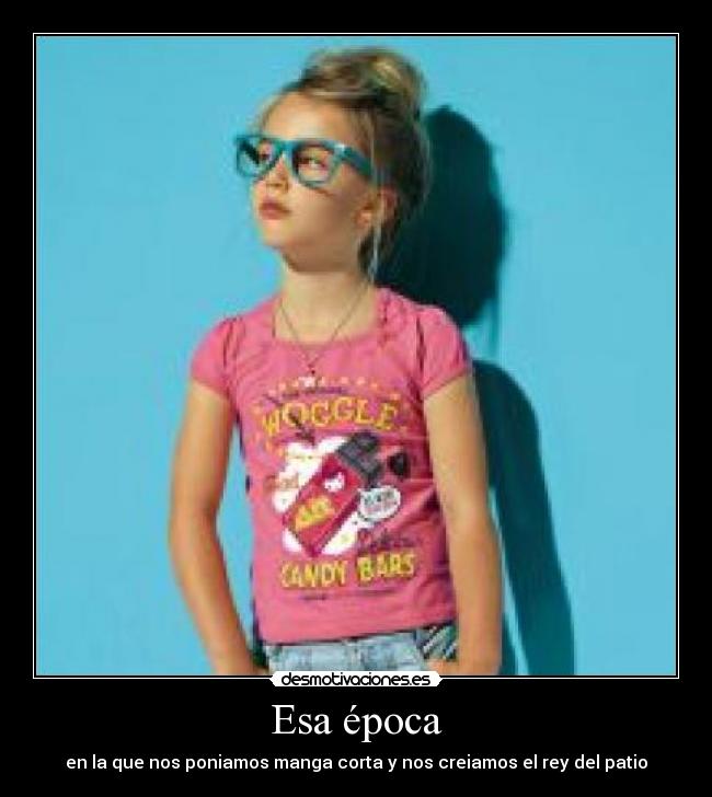 Esa época - en la que nos poniamos manga corta y nos creiamos el rey del patio