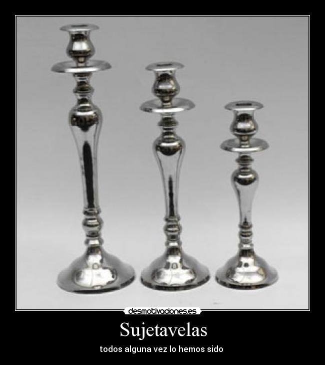 Sujetavelas - todos alguna vez lo hemos sido