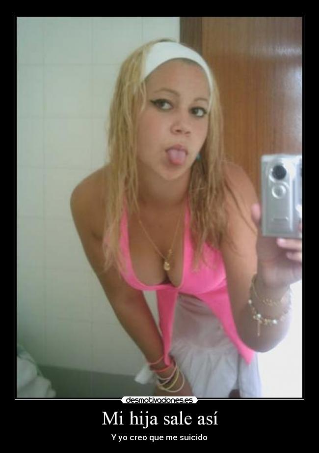 Mi hija sale así - Y yo creo que me suicido