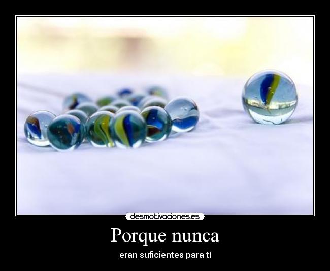 Porque nunca - eran suficientes para tí