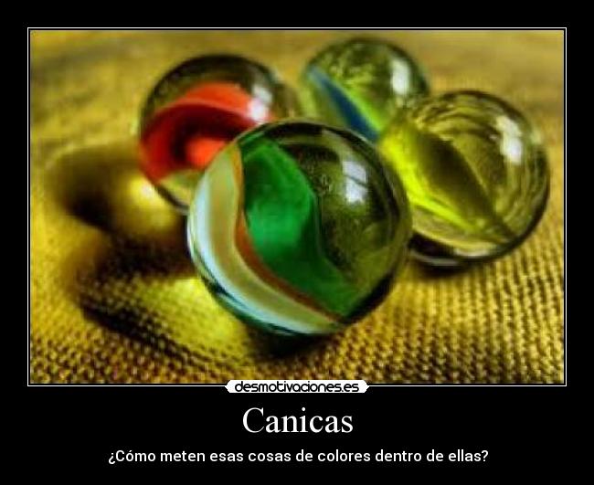 Canicas - ¿Cómo meten esas cosas de colores dentro de ellas?