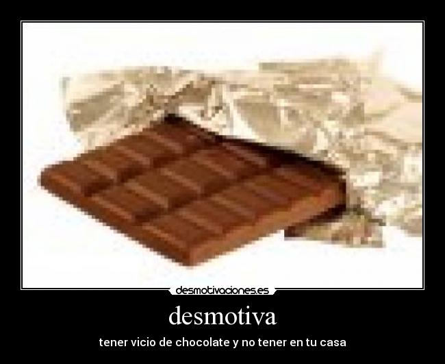 desmotiva - tener vicio de chocolate y no tener en tu casa