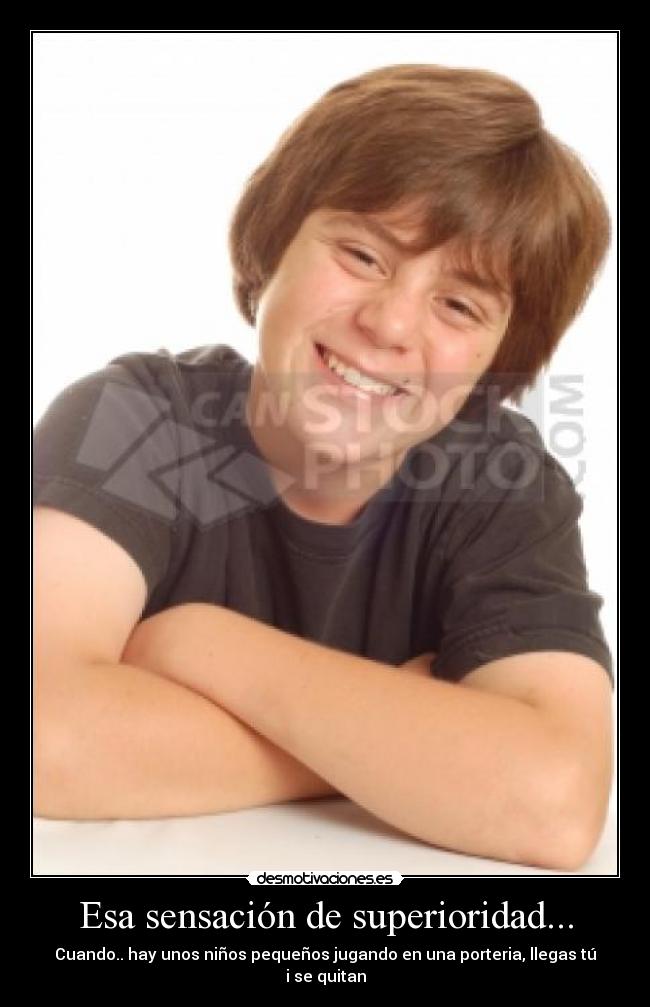 Esa sensación de superioridad... -