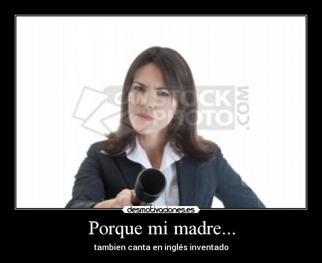 Porque mi madre... -