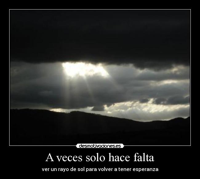 A veces solo hace falta - ver un rayo de sol para volver a tener esperanza