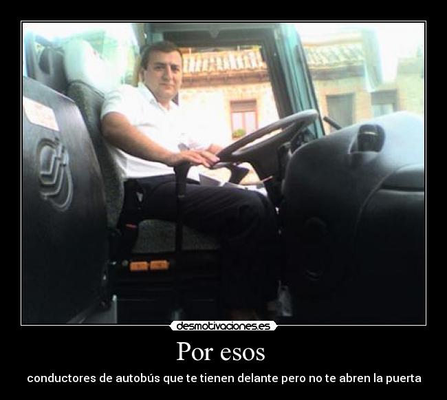 Por esos - conductores de autobús que te tienen delante pero no te abren la puerta