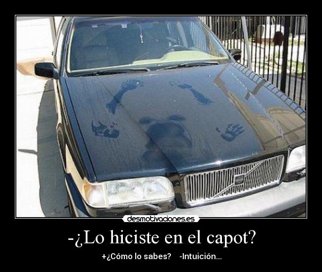 -¿Lo hiciste en el capot? - 