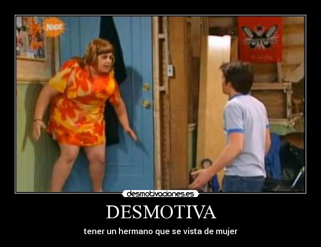 DESMOTIVA - tener un hermano que se vista de mujer