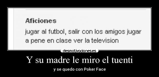 Y su madre le miro el tuenti - y se quedo con Poker Face