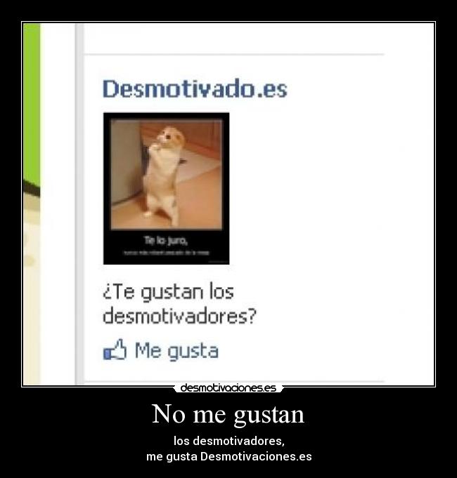 No me gustan - los desmotivadores,
me gusta Desmotivaciones.es