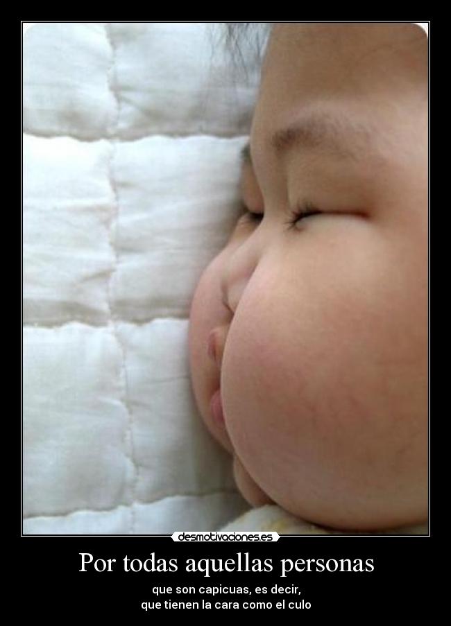Por todas aquellas personas - que son capicuas, es decir,
que tienen la cara como el culo