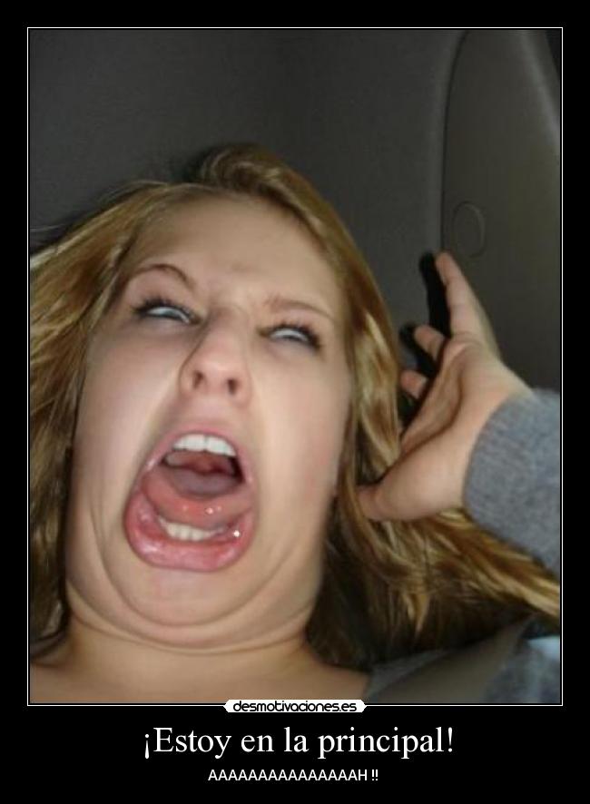 ¡Estoy en la principal! - AAAAAAAAAAAAAAAH !!