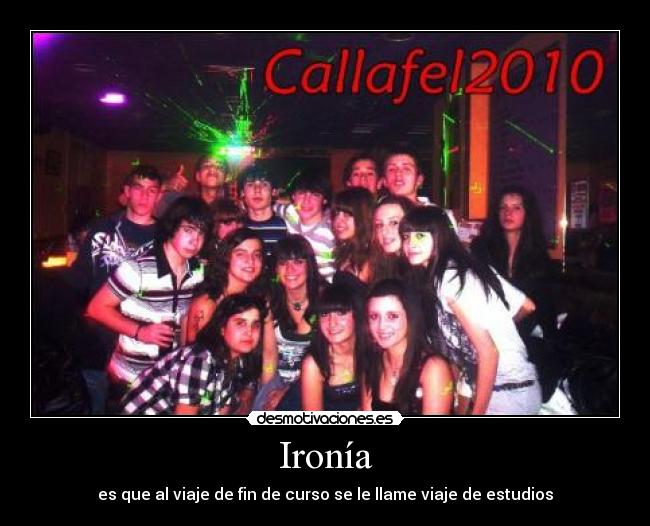 Ironía - es que al viaje de fin de curso se le llame viaje de estudios