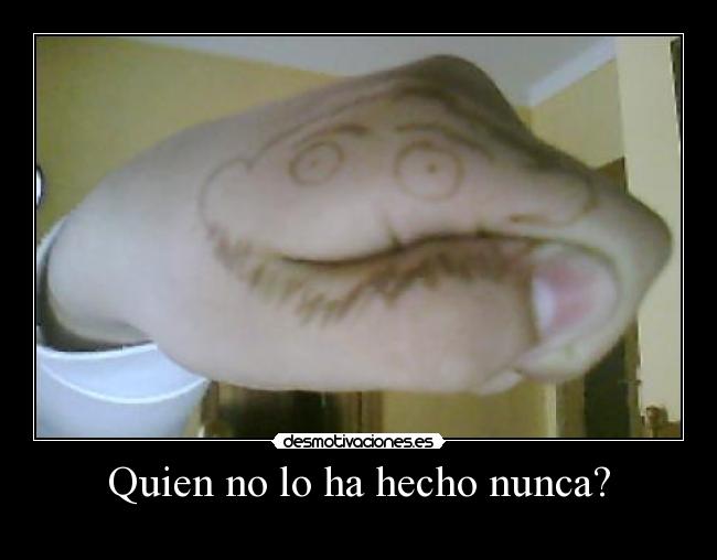 Quien no lo ha hecho nunca? - 