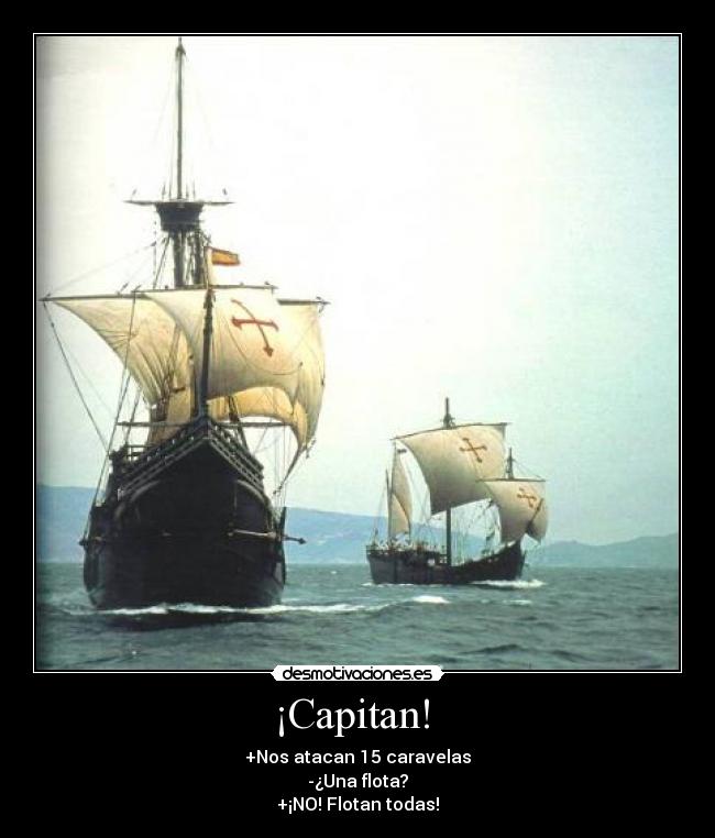 ¡Capitan! - +Nos atacan 15 caravelas
-¿Una flota?
+¡NO! Flotan todas!