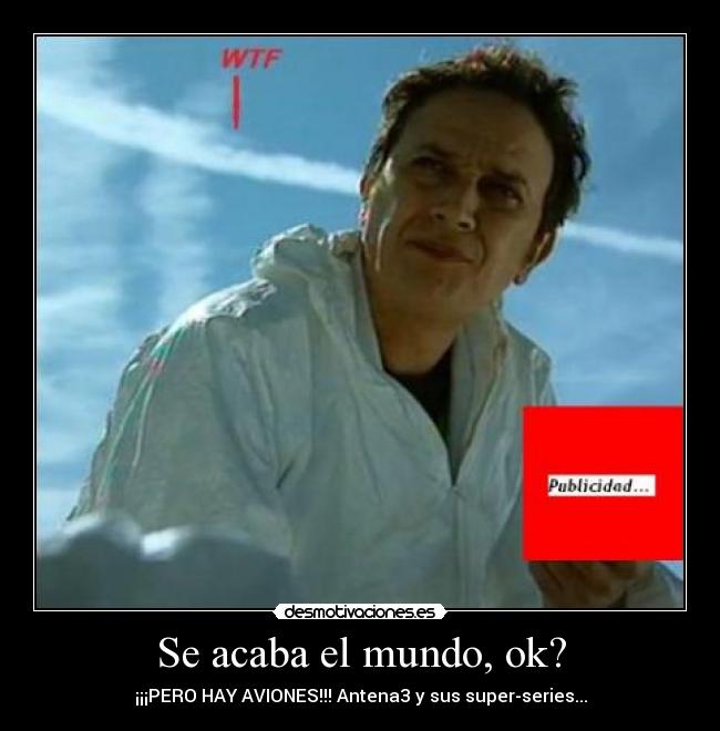 Se acaba el mundo, ok? - ¡¡¡PERO HAY AVIONES!!! Antena3 y sus super-series...