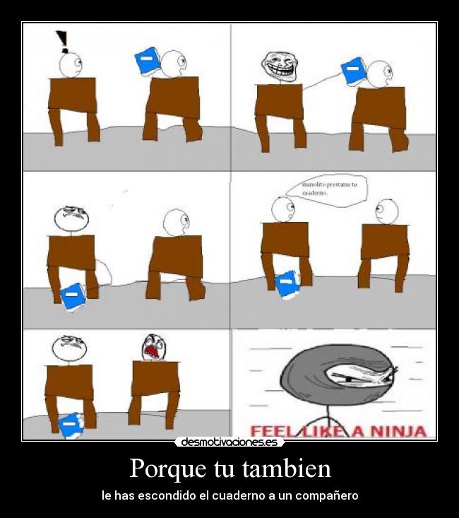 Porque tu tambien - le has escondido el cuaderno a un compañero