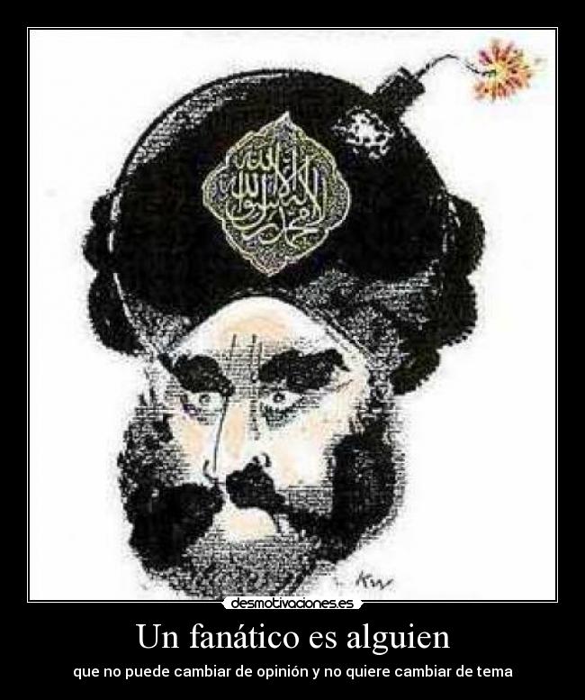 Un fanático es alguien - que no puede cambiar de opinión y no quiere cambiar de tema