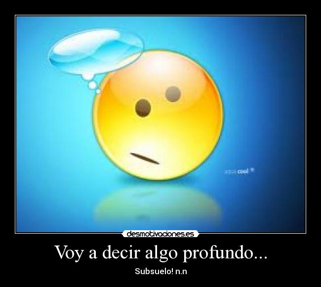 Voy a decir algo profundo... - Subsuelo! n.n