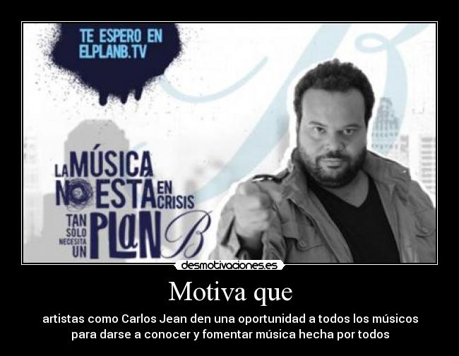 Motiva que - artistas como Carlos Jean den una oportunidad a todos los músicos
para darse a conocer y fomentar música hecha por todos